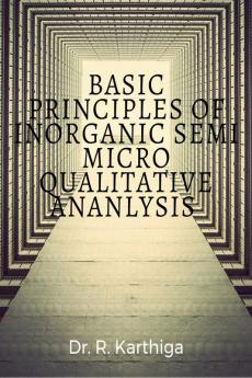 BASIC PRINCIPLES OF INORGANIC SEMI MICRO QUALITATIVE ANANLYSIS