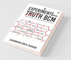 My Experiments With Bcm : My Bcm Journey = Your Bcm Mentor/Companion