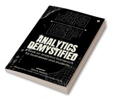 Analytics Demystified : A Book on Analytics Framework for Businesses and Students