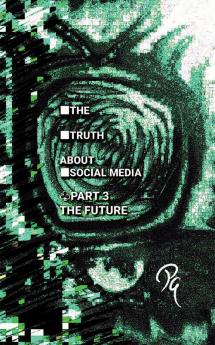 THE TRUTH ABOUT SOCIAL MEDIA PART 3 THE FUTURE