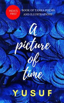 A Picture of Time : India’s First Book of Tanka Poems and Illustrations