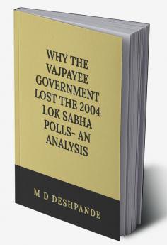 Why the Vajpayee Government lost the 2004 Lok Sabha polls