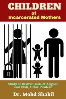 Children of Incarcerated Mothers : Study of District Jails of Aligarh and Etah Uttar Pradesh