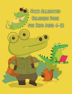 Cute Alligator Coloring Book for Kids Ages 4-12 : Amazing Alligator Coloring Book For Kids Ages 4-8 coloring book for Boys Girls.