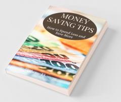 Money Saving Tips: How To Spend Less And Save More