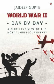 World War Ii - Day By Day - A Bird'S Eye View Of The Most Tumultuous Events