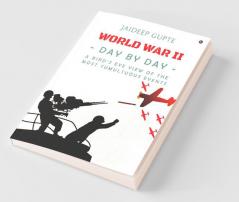 World War Ii - Day By Day - A Bird'S Eye View Of The Most Tumultuous Events