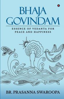 Bhaja Govindam : Essence Of Vedanta For Peace And Happiness