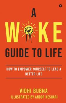A Woke Guide To Life: How To Empower Yourself To Lead A Better Life