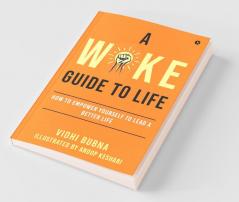 A Woke Guide To Life: How To Empower Yourself To Lead A Better Life