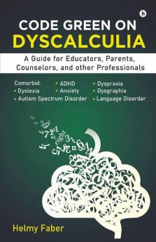 Code Green On Dyscalculia: A Guide For Educators Parents Counselors And Other Professionals