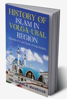 History of Islam in Volga-Ural Region : Chronicle of a Lost Country of Volga Bulghārs