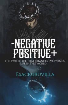 Negetive And Positive: The Two Force That Changes Everyones Life In This World.