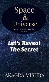 Space &amp;amp; Universe : Know The Truth About Universe