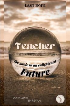 Teacher : The guide to an enlightened future