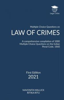 Multiple Choice Questions On Law Of Crimes: A Comprehensive Compilation Of 1000 Multiple Choice Questions On The Indian Penal Code 1860