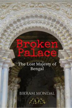 Broken Palace : The Lost Majesty Of Bengal