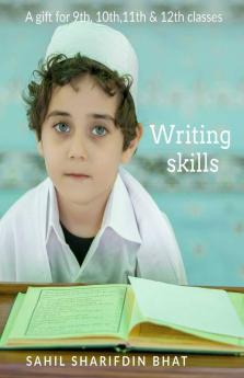 Writing Skills : A Gift For 9Th 10Th 11Th And 12Th Classes