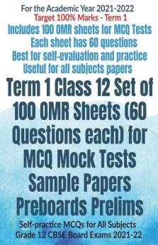 Term 1 Class 12 Set Of 100 Omr Sheets (60 Questions Each) For Mcq Mock Tests Sample Papers Preboards Prelims: Self-Practice Mcqs For All Subjects Grade 12 Cbse Board Exams 2021-22