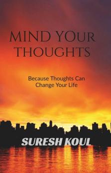Mind Your Thoughts: Because Thoughts Can Change Your Life