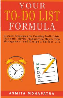 Your To-Do List Formula: Discover Strategies For Creating To-Do Lists That Work Elevate Productivity Master Time Management Design Your Perfect Life.