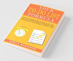 Your To-Do List Formula: Discover Strategies For Creating To-Do Lists That Work Elevate Productivity Master Time Management Design Your Perfect Life.