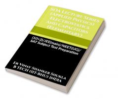 SOA Lecture Series (Applied Physics) Electrostatics And Capacitors (Elementary) : (10+2)/JEE(main)/NEET(UG)/SAT Subject Test Preparation
