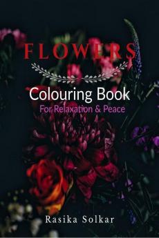 Flowers Colouring Book For Relaxation &Amp;Amp; Peace : Flowers Coloring Book For Kids &Amp; Adults