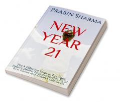 NEW YEAR 21 : The 8 Effective Steps to Get Your Heart’s Desire Improve Health Build Best Habits and Achieve Life Goals