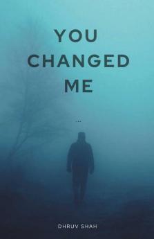You Changed Me: This Is The Story Of Boy Name Rohan. When He Went For Trekking There Something Magical Happened. He Found Someone Whom He Craved To ... His Further Life With. But Life Nev...