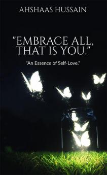 "Embrace All That is You.": "An Essence of Self- Love".