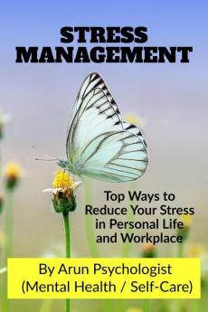 Stress Management: Top Ways To Reduce Your Stress In Personal Life And Workplace.
