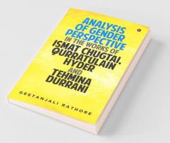 Analysis Of Gender Perspective In The Works Of Ismat Chugtai Qurratulain Hyder And Tehmina Durrani