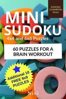 Mini Sudoku (4X4 And 6X6) : 60 Fun And Challenging 4X4 And 6X6 Puzzles (Plus 10 Bonus 9X9 Puzzles)
