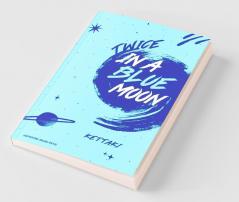 Twice In A Blue Moon: True Love Is Rare; But What Is True Love? Is It The Happily-Ever-After Or Is It Einstein’S Theory Of Relativity Or Is It A Path To Self-Discovery?