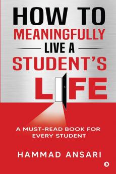 How to Meaningfully Live a Student’s Life : A Must-Read Book for Every Student