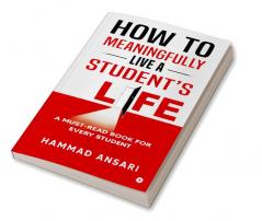 How to Meaningfully Live a Student’s Life : A Must-Read Book for Every Student