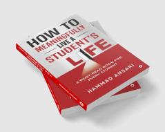 How to Meaningfully Live a Student’s Life : A Must-Read Book for Every Student