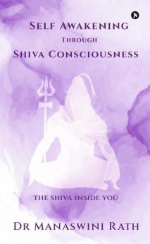 Self Awakening Through Shiva Consciousness : The Siva Inside You