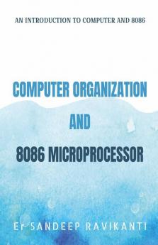 Computer Organization And 8086 Microprocessor: An Introduction To Computers And 8086