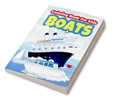 Boats Coloring Book For Kids : Boats And Ships Illustrations Coloring Pages To Color For Boys And Girls. Fun And Engaging Boat Coloring And Activity Book For Kids Ages 4-8 5-7 6-9. Children's Books.