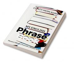 My English Phrase Book : Common English Phrases Idioms Proverbs and Phrasal Verbs For Spoken English