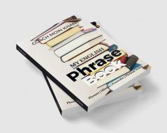 My English Phrase Book : Common English Phrases Idioms Proverbs and Phrasal Verbs For Spoken English