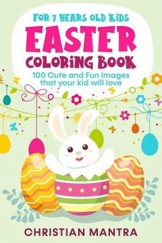 Easter Coloring Book For 7 Years Old Kids : 100 Cute and Fun Images that your kid will love