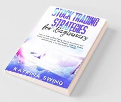 Stock Trading Strategies For Beginners: How To Start Making Money Quickly From Home And Create Passive Income. The Complete Guide To Trading And Investing In The Stock Market (2021).