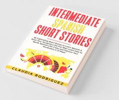 Intermediate Spanish Short Stories 45 Captivating Short Stories To Learn Spanish & Grow Your Vocabulary The Fun Way! Learn How To Speak Spanish Like ... Crazy And Improve Your Vocabulary In 21 Days!