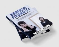 Borderline Personality Disorder : A Complete BPD Guide for Managing Your Emotions Improve Your Social Skills Overcoming Depression Stop Anxiety Rewire Your Brain and Improve Your Relationships.