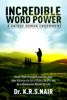 INCREDIBLE WORD POWER A Unique Human Endowment : Know Three Strengths and Four Keys How to Prudently Script One's destiny and Be a Wholesome Winner for Life