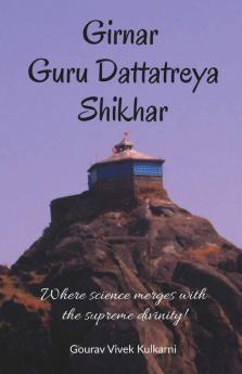 Girnar Guru Dattatreya Shikhar: Where Science Merges With The Supreme Divinity!