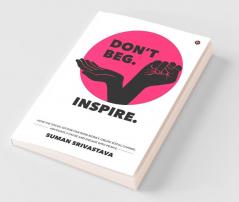 Don’T Beg. Inspire.